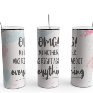 OMG! Mom Was Right Tumbler Mockup